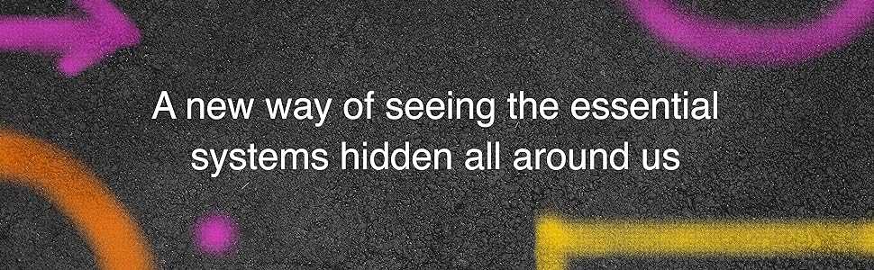 A new way of seeing the essential systems hidden all around us