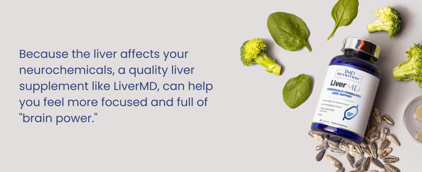 the liver affects your neurochemicals, so a quality liver supplement can help you feel more focused