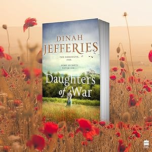 Daughters of War: the most spellbinding escapist historical fiction novel of WW2 France from the No. 1 Sunday Times bestseller (The Daughters of War, Book 1) 5 dinah jefferies