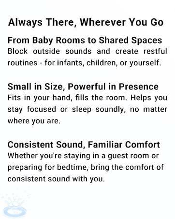 Support for sleep, focus, or quiet time, whether you're at home or on the go