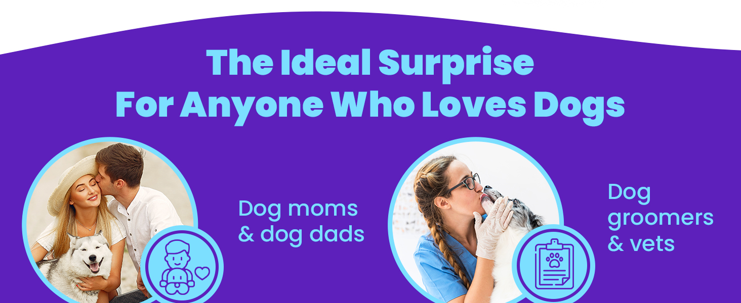 ideal surprise for dog moms, dog dads, dog groomers and vets