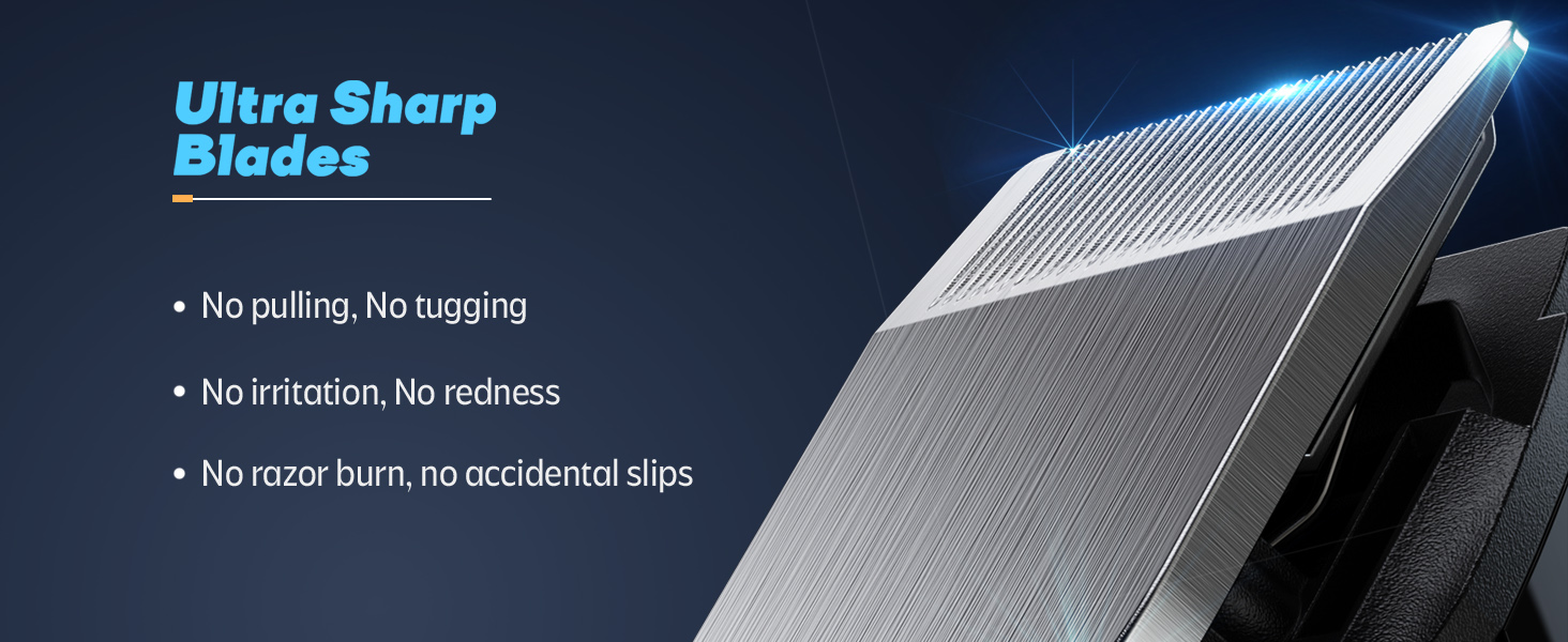 Ultra sharp stainless steel blade, no pulling, no tagging, no irritation, no redness, no razor burn