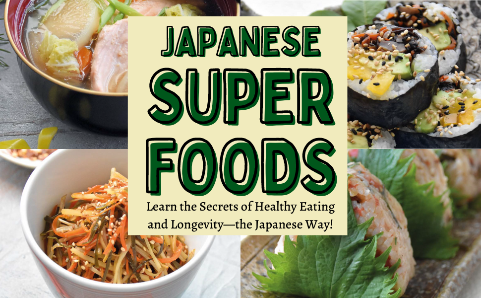 Japanese Superfoods Learn the Secrets of Healthy Eating and Longevity