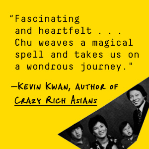 Kevin Kwan says, “Chu weaves a magical spell and takes us on a wondrous journey.”