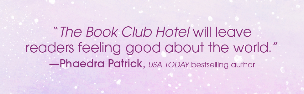 "The Book Club Hotel will leave readers feeling good about the world.”- Phaedra Patrick