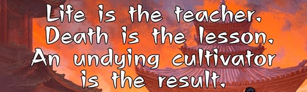 Life is the teacher. Death is the lesson. An undying cultivator is the result