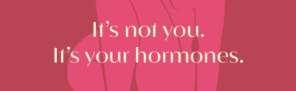 It’s not you. It’s your hormones.