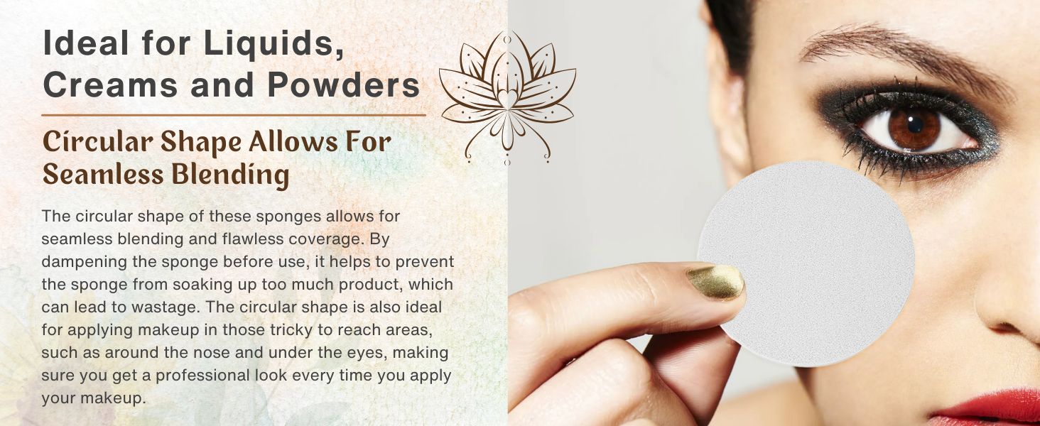 ideal for liquids, creams and powders. These circle sponges allow you to blend your makeup easily