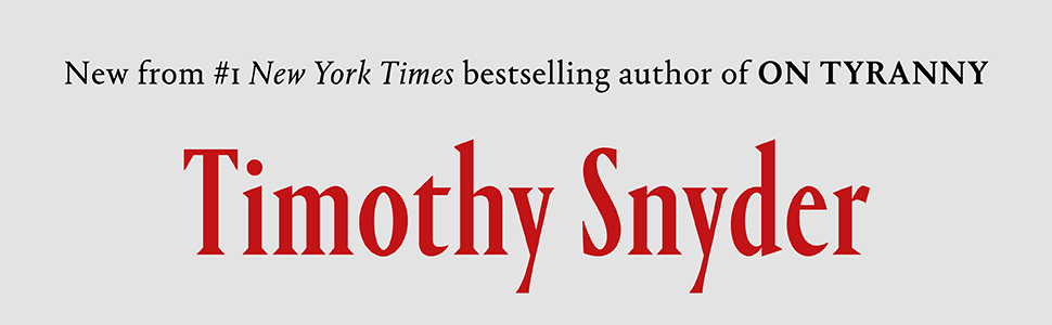 New from #1 New York Times bestselling author of ON TYRANNY, Timothy Snyder
