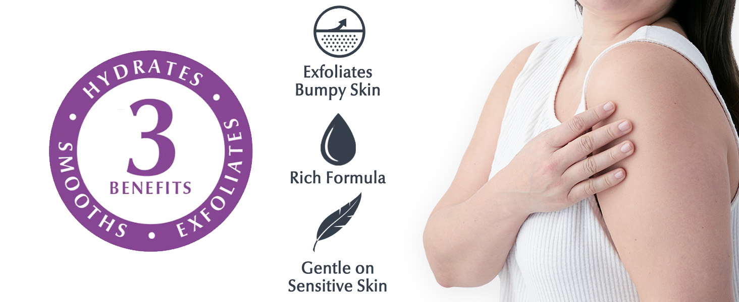 3 Benefits: hydrates, exfoliates, smoothes; exfoliates bumpy skin, rich formula, gentle on skin