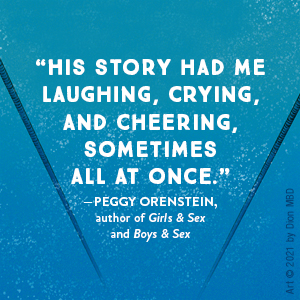 His story had me laughing, crying, and cheering, sometimes all at once. - Peggy Orenstein