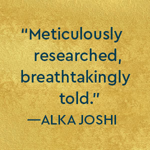 Alka Joshi says meticulously researched, breathtakingly told.
