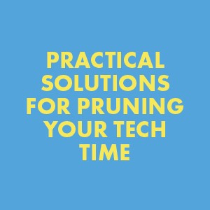 Practical solutions for pruning your tech time