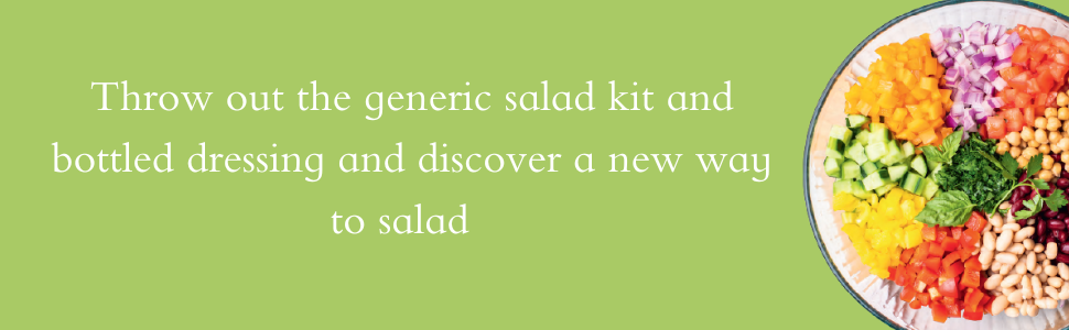 throw out the generic salad kit and bottled dressing and discover a new way to salad