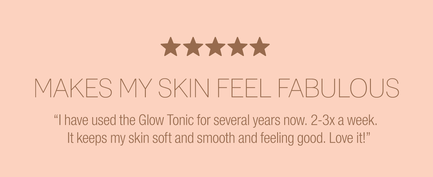“I have used the Glow Tonic for several years now. 2-3x a week. It keeps my skin soft"