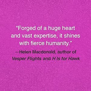Forged of a huge heart and vast expertise, it shines with fierce humanity — Helen Macdonald