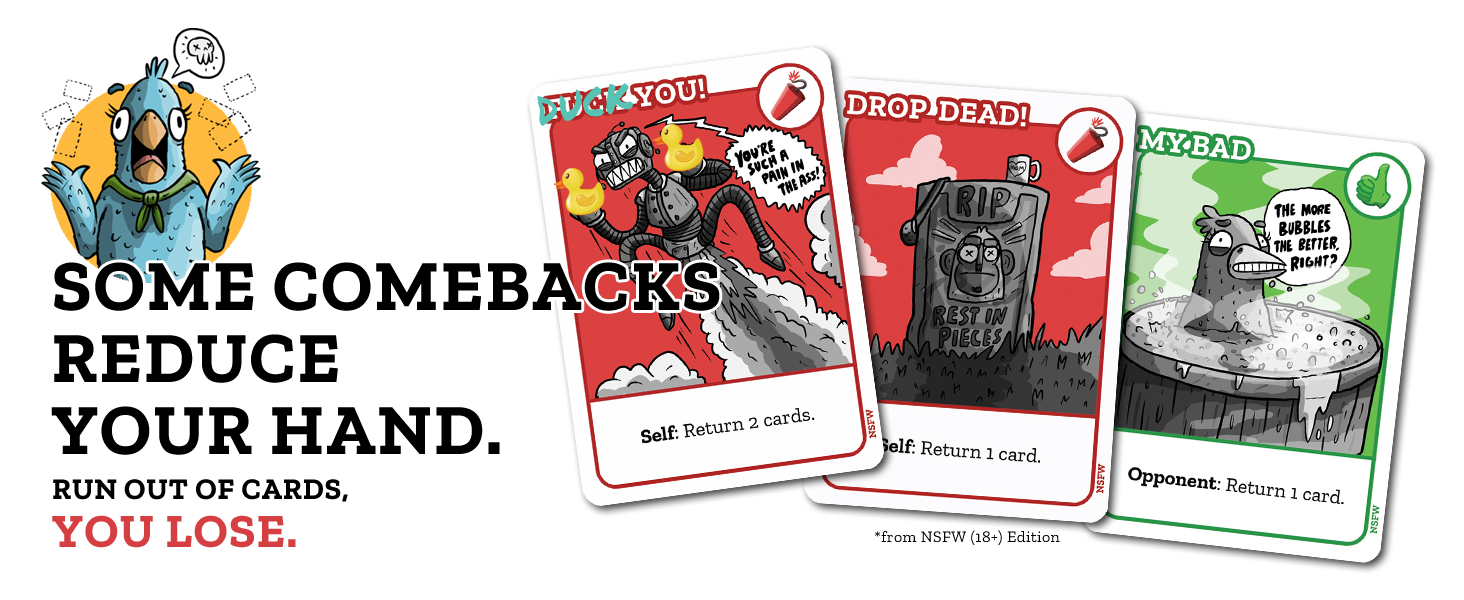 Some comebacks reduce your hand. Run out of cards, you lose.