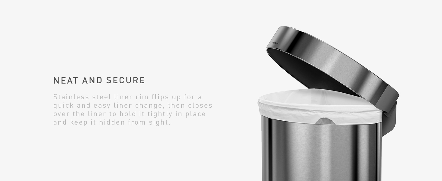 Neat and Secure | Stainless steel liner rim flips up for a quick and easy liner change