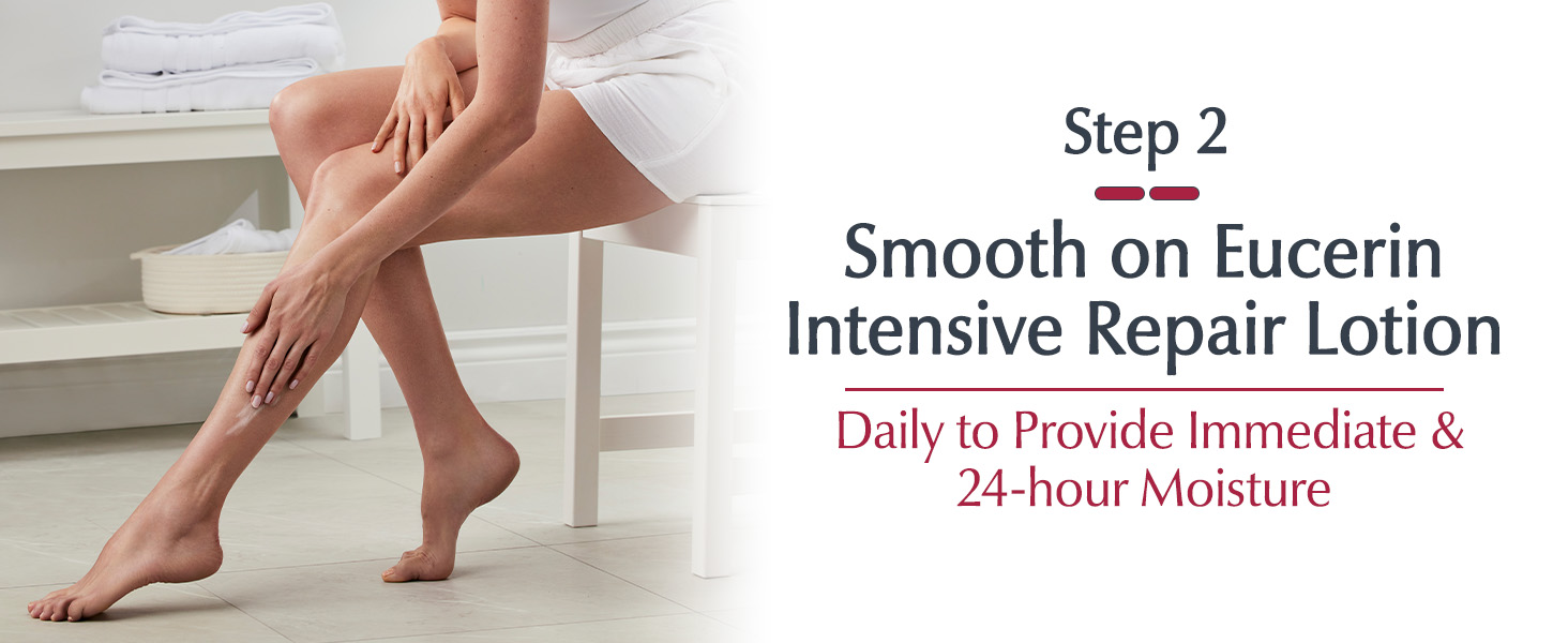 Step 2: Smooth on Eucerin Intensive Repair Lotion daily to provide immediate & 24-hour moisture