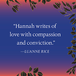 Luanna Rice says, “Hannah writes of love with compassion and conviction.” 