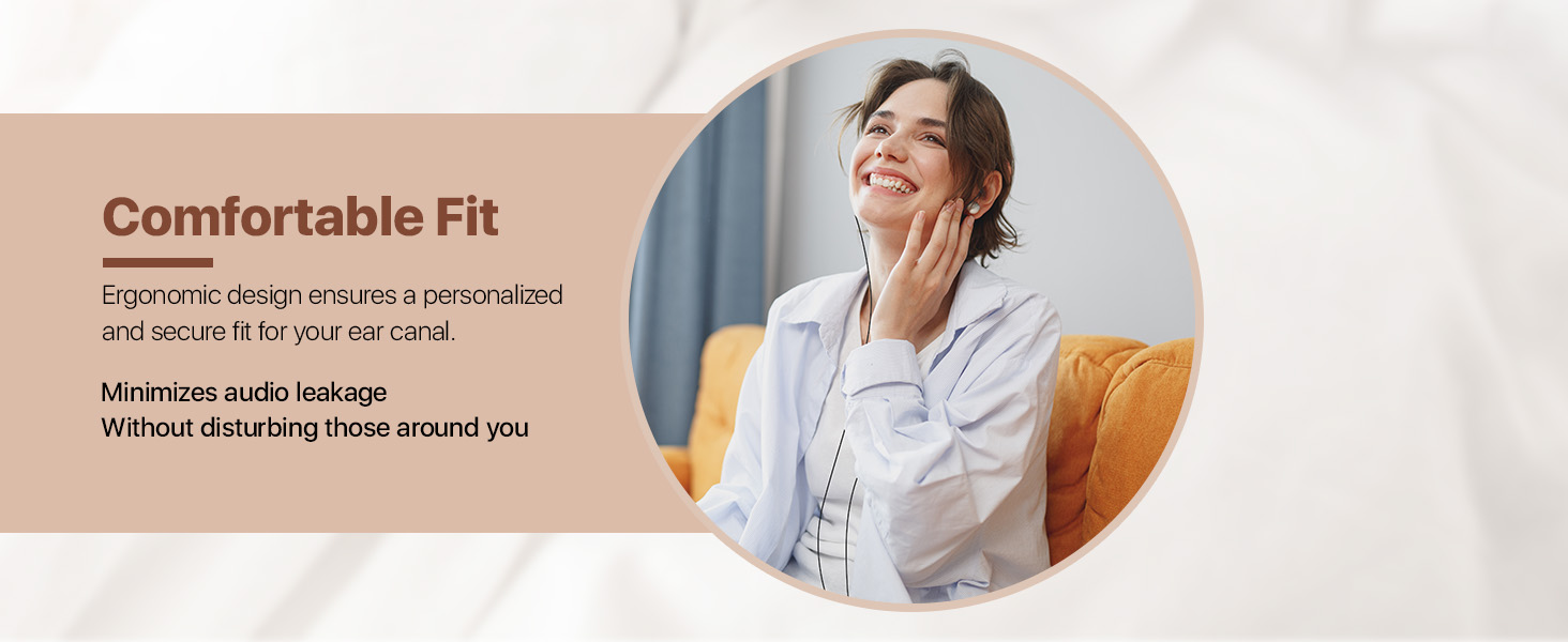 Comfortable fit, Double-layer tip ergonomic design moulds to the ear cavity to maximize comfort