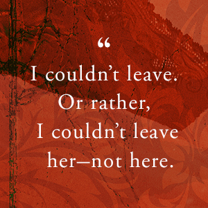 “I couldn’t leave. Or rather, I couldn’t leave her – not there.”