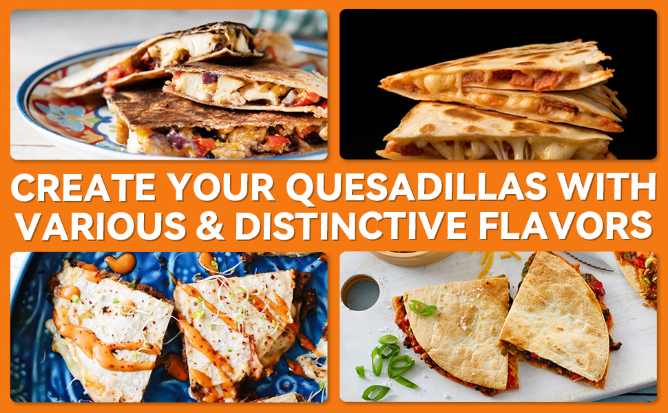 Create your quesadillas with various & distinctive flavors