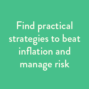 Find practical strategies to beat inflation and manage risk