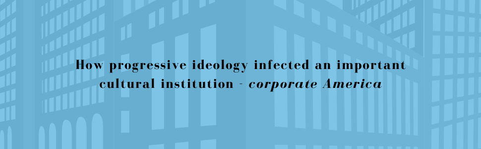 How progressive ideology infected an important cultural institution - corporate america