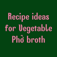 recipes, vegetable broth, pho, phomo