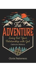 The Adventure: Living Out Your Relationship with God (Catholic Edition)