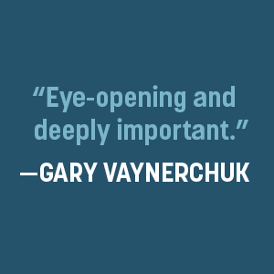  “Eye-opening and deeply important.” – Gary Vaynerchuk