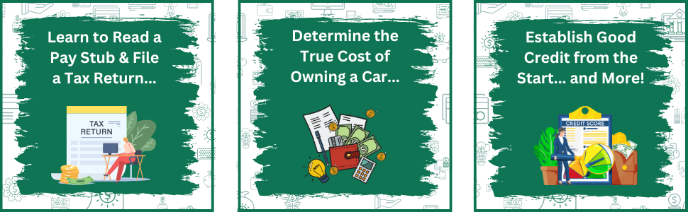 learn to file a tax return, determine the true cost of owning a car, establish good credit