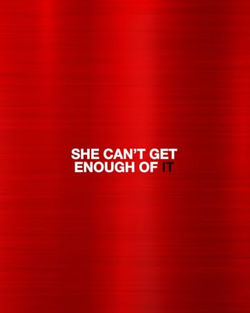 She Can&#39;t Get Enough of It