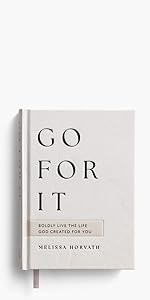 Go For It: Boldly Live the Life God Created for You by Melissa Horvath