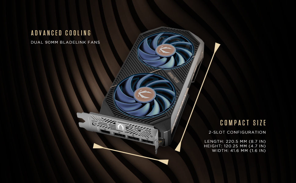 Advanced cooling GPU, compact size 2 slot configuration, length 8.7 inches, widtrh 1.6 inches