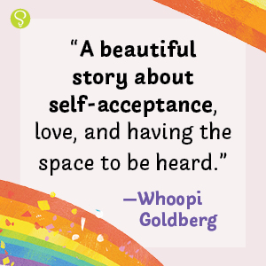 "A beautiful story about self-acceptance, love, and having the space to be heard."—Whoopi Goldberg