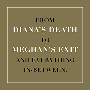 From Diana’s death to Meghan’s exit and everything in-between