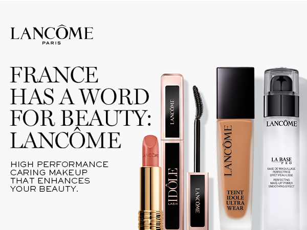 FRANCE HAS A WORD FOR BEAUTY: LANCÔME.HIGH PERFORMANCE CARING MAKEUP THAT ENHANCES YOUR BEAUTY