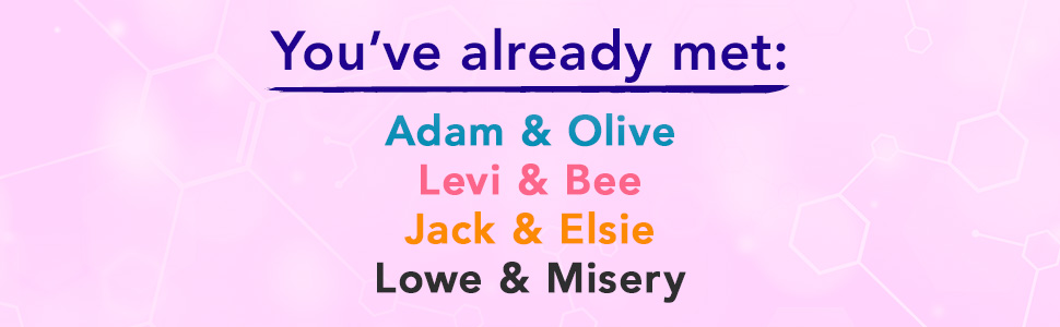 You've already met: Adam & Olive,Lee & Bee, Jack & Elsie, and Lowe & Misery
