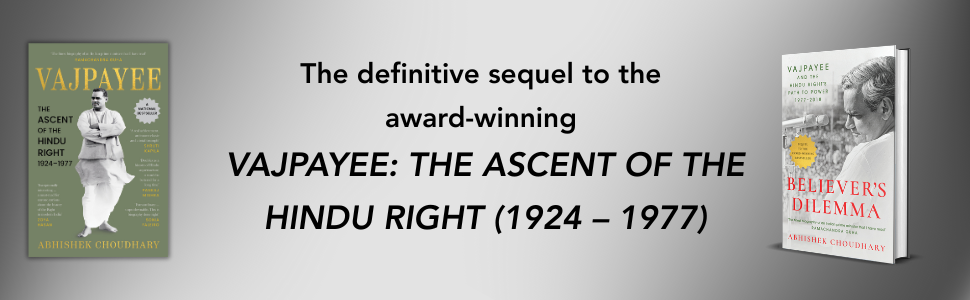 Believer's Dilemma: Vajpayee and the Hindu Right's Path to Power, 1977–2018