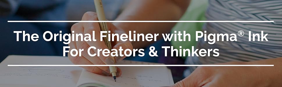 The original fineliner with Pigma Ink For Creators & Thinkers