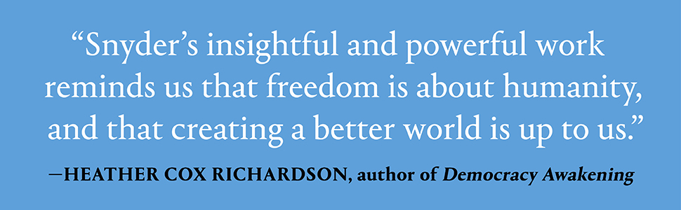 "Snyder’s insightful work reminds us that freedom is about humanity" -Heather C. Richardson