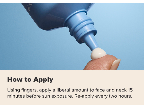 To apply, use fingers &apply a liberal amount to face & neck 15 mins before sun exposure.