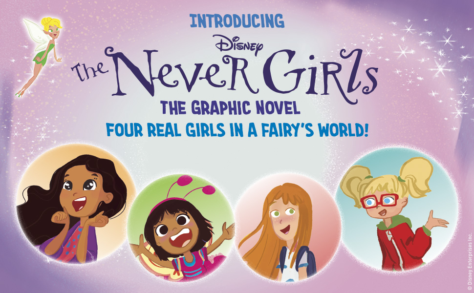 Introducing Disney's The Never Girls Graphic Novel. Four real girls in a fairy's world!