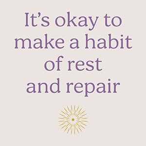 It’s okay to make a habit of rest and repair
