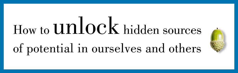How to unlock hidden sources of potential in ourselves and others