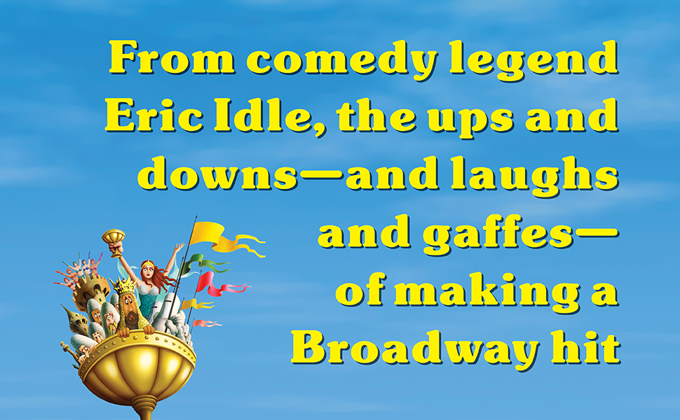 From comedy legend Eric Idle, the ups and downs—and laughs—and gaffes—of making a Broadway hit