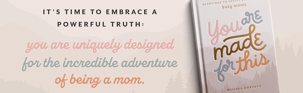 You Are Made for This: Devotions to Uplift & Encourage Busy Moms by Melissa Horvath