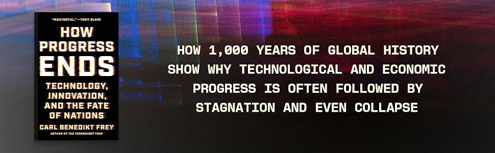 How Progress Ends Technology innovation and the fate of nations Carl Benedikt Frey
